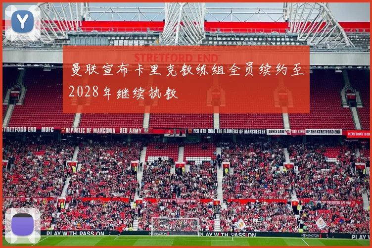 曼联宣布卡里克教练组全员续约至2028年继续执教